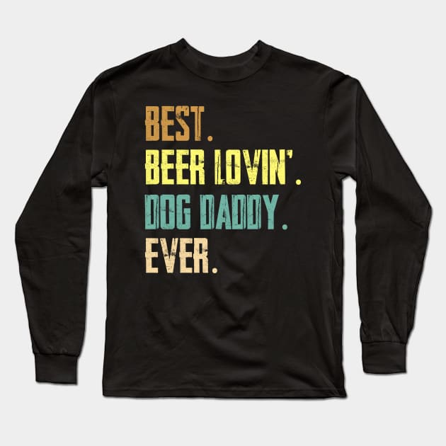 Best Beer Loving Dog Daddy Ever Long Sleeve T-Shirt by Sinclairmccallsavd